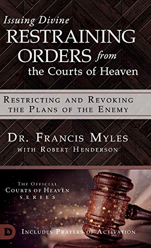 Issuing Divine Restraining Orders From the Courts of Heaven: Restricting and Revoking the Plans of the Enemy (Hardcover)