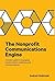 The Nonprofit Communications Engine: A Leader's Guide to Managing Mission-driven Marketing and Communications