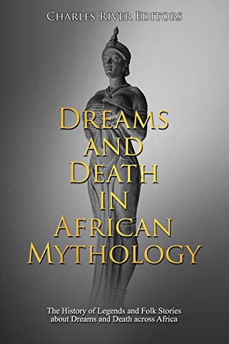 Dreams and Death in African Mythology: The History of Legends and Folk Stories about Dreams and Death across Africa (Kindle Edition)