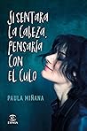 Si sentara la cabeza, pensaría con el culo by Paula Miñana