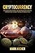 Cryptocurrency: A Simple Guide to Learn the Strategies for Investing in Bitcoin Cash, Crypto Trading and Blockchains (TECHNO CRYPTO Book 1)