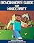 Beginner's Guide for Minecraft: Unofficial guide to building, exploration, survival and crafting. A Minecraft Book with easy step-by-step instructions to help you start mining through the game