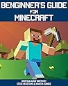 Beginner's Guide for Minecraft: Unofficial guide to building, exploration, survival and crafting. A Minecraft Book with easy step-by-step instructions to help you start mining through the game
