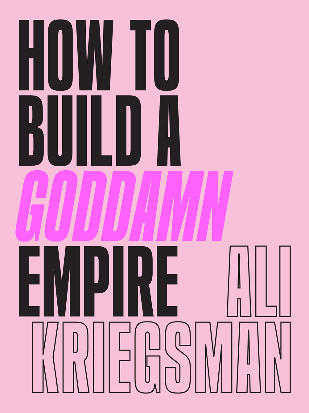How to Build a Goddamn Empire: Advice on Creating Your Brand with High-Tech Smarts, Elbow Grease, Infinite Hustle, and a Whole Lotta Heart (Hardcover)