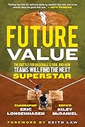 Future Value: The Battle for Baseball's Soul and How Teams Will Find the Next Superstar
