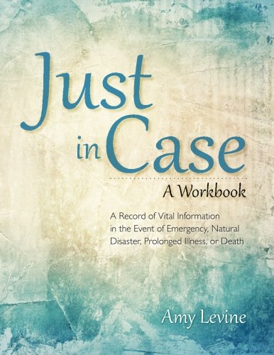 pdf download Just in Case: A Record of Vital Information in the Event of Emergency, Natural Disaster, Prolonged Illness, or Death
