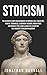 Stoicism: The ultimate guide for beginners to improve self-discipline, mental toughness, leadership, wisdom, resilience, inner peace for living a good life, based on the stoics philosophy