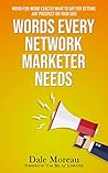 Words Every Network Marketer Needs: Word-for-Word Exactly What to Say for Getting Any Prospect on Your Side Words Every Network Marketer Needs: Word-for-Word Exactly What to Say for Getting Any Prospect on Your Side