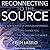 Reconnecting to the Source: The New Science of Spiritual Experience, How It Can Change You, and How It Can Transform the World
