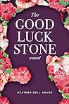 The Good Luck Stone by Heather Bell Adams The Good Luck Stone by Heather Bell Adams