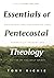 Essentials of Pentecostal Theology by Tony Richie