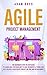 Agile Project Management: The Beginner’s Step-By-Step Guide to Learn Agile Methodology to Save Resources At Work and Help Deliver a Successful Project on Time and Within Budget
