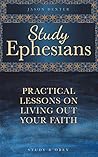 Study Ephesians: Practical Lessons on Living Out Your Faith (Study and Obey Book 11) Study Ephesians: Practical Lessons on Living Out Your Faith (Study and Obey Book 11)