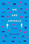 We Are Animals by Tim Ewins We Are Animals by Tim Ewins