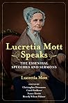 Lucretia Mott Speaks: The Essential Speeches and Sermons (Women, Gender, and Sexuality in American History)