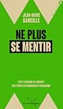 Ne plus se mentir - Petit exercice de lucidité par temps d'effondrement écologique Ne plus se mentir - Petit exercice de lucidité par temps d'effondrement écologique