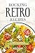 Rocking Retro Recipes: A Complete Cookbook of Dish Ideas from Yesteryear!