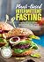 Plant-Based Intermittent Fasting: Recipes and Meal Plans for Sustained Weight Loss, a Healthy Metabolism, and Clarity of Mind: A Cookbook
