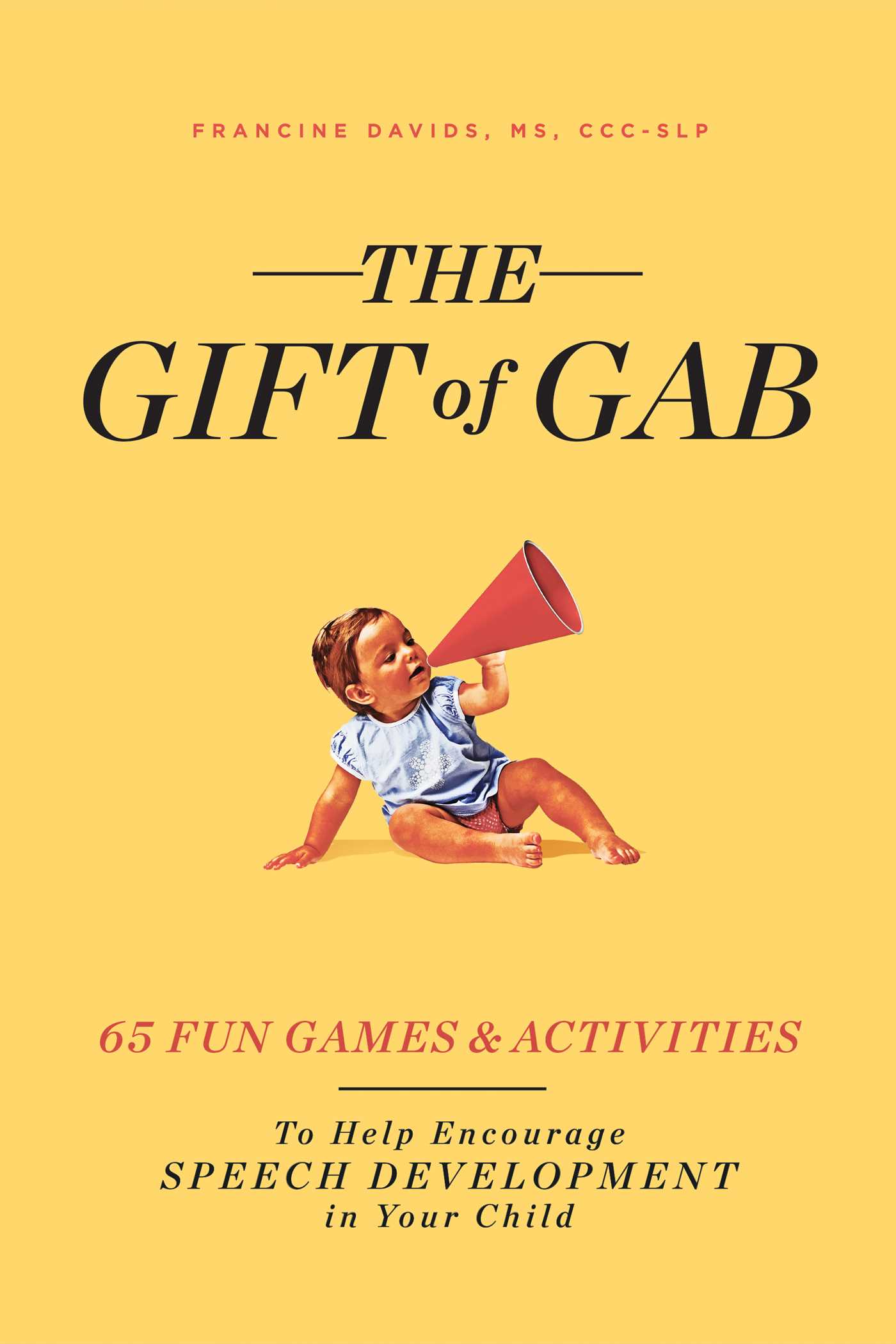 The Gift of Gab: How to Help Encourage Speech Development in Your Child with 50 Games and Activities