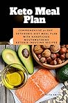 Keto Meal Plan: Comprehensive 30 Day Ketogenic Diet Meal Plan With Handpicked Mouthwatering Ketosis-Inducing Recipes