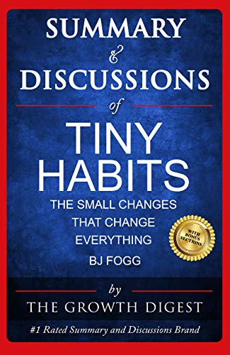 Summary and Discussions of Tiny Habits: The Small Changes That Change Everything By BJ Fogg (Kindle Edition)