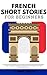French Short Stories For Be...