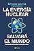 La energía nuclear salvará el mundo: Derribando mitos sobre la energía nuclear