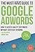 The Must Have Guide to Google Adwords: How to Access Quality Customers Without Excessive Spending (Google Adwords Mastery)