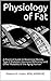 Physiology of Fat: A Practical Guide to Reversing Obesity, Type 2 Diabetes, Hormone Deficiency and Other Maladies of the Aging Human