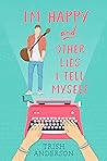 I'm Happy and Other Lies I Tell Myself I'm Happy and Other Lies I Tell Myself