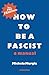 How to be a Fascist: A Manual