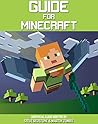 Guide For Minecraft: An unofficial guide full of secrets, adventures, and tricks based on 10 years of minecraft experience