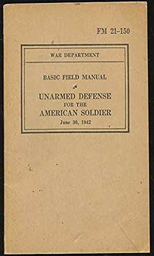 FM 21-150: UNARMED DEFENSE FOR THE AMERICAN SOLDIER, JUNE 30, 1942 (Kindle Edition)
