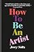 How to Be an Artist by Jerry Saltz