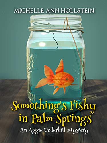 Something's Fishy in Palm Springs: An Aggie Underhill Mystery (A quirky, comical adventure) Book 2