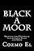 Black A Moor: Bridging the Gap between Black and Moor (What They Didn't Teach You in Black History Class)