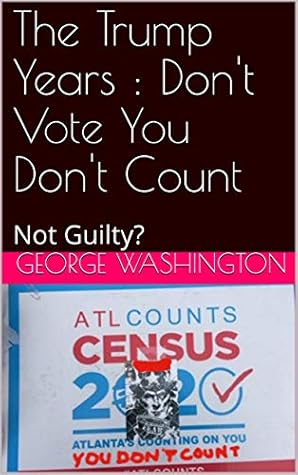 The Trump Years : Don't Vote You Don't Count: Not Guilty?