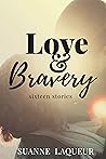 Love and Bravery: Sixteen Stories