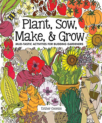 Plant, Sow, Make, & Grow: Mud-tastic Activities For Budding Gardeners (Hardcover)