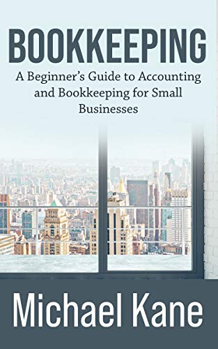 Bookkeeping: A Beginner’s Guide to Accounting and Bookkeeping for Small Businesses (Kindle Edition)