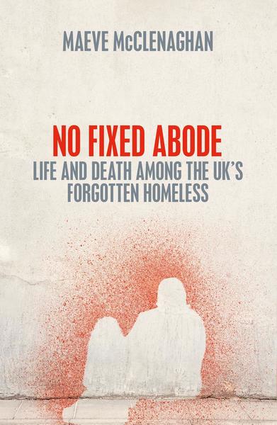 No Fixed Abode: Life and Death Among the UK's Forgotten Homeless (Hardcover)