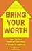 Bring Your Worth: Level Up Your Creative Power, Value & Service to the World