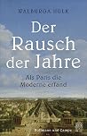 Der Rausch der Jahre: Als Paris die Moderne erfand Der Rausch der Jahre: Als Paris die Moderne erfand