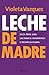 Leche de madre: Guía para una lactancia informada y desprejuiciada (Spanish Edition)