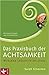 Das Praxisbuch der Achtsamkeit: Wirksame Selbsthilfe bei Stress