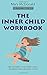 The Inner Child Workbook: Recovering your Inner Child, an Inner Child Healing Guide