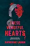 These Vengeful Hearts by Katherine Laurin