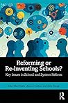 Reforming or Re-inventing Schools?: Key Issues in School and System Reform