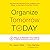 Organize Tomorrow Today: 8 Ways to Retrain Your Mind to Optimize Performance at Work and in Life