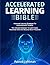 Accelerated Learning Bible: Advanced Learning Strategies For Unconventional Thinkers: The Ultimate Collection To Learn Faster, Remember More And Become More Productive
